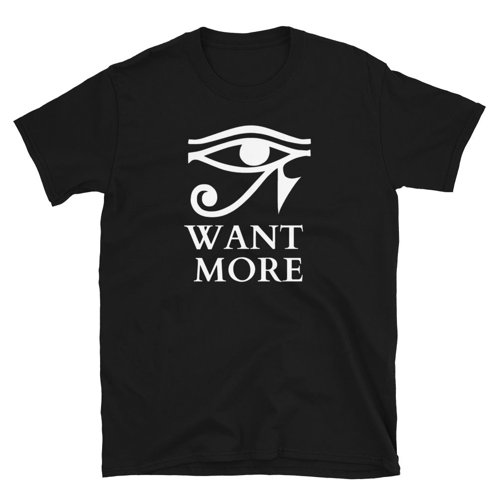 I WANT MORE Unisex T-Shirt